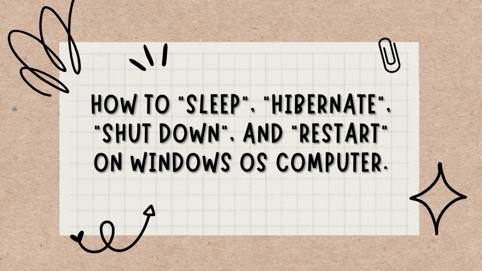 How to "Sleep", "Hibernate", "Shut down", and "Restart" on Windows OS computer.
