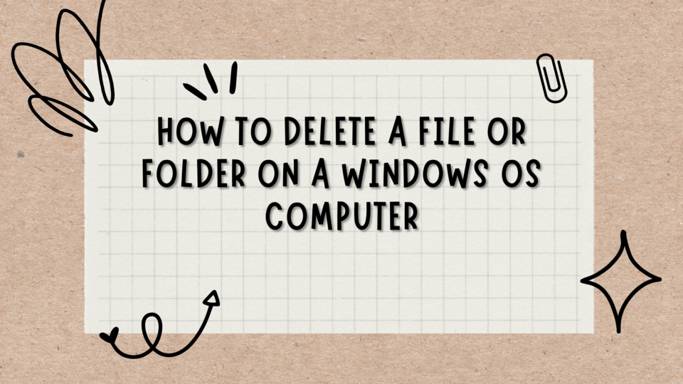 How to delete a File or Folder on a Windows OS computer